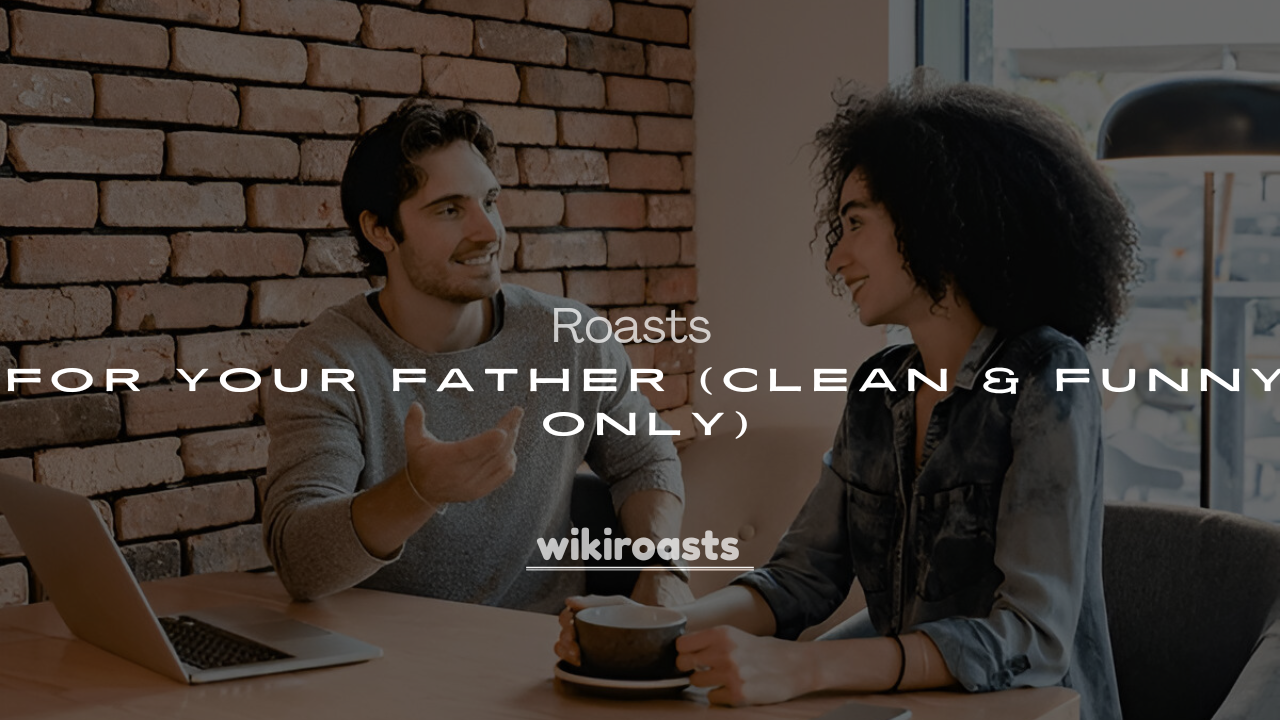 250+ Epic Good Roasts for Your Father (Clean & Funny Only)