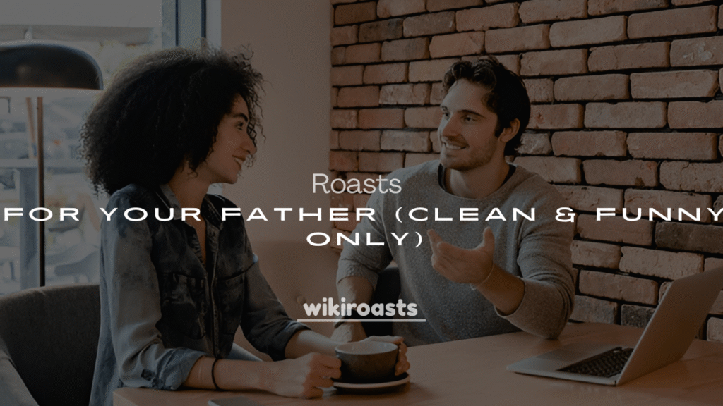 250+ Epic Good Roasts for Your Father (Clean & Funny Only)