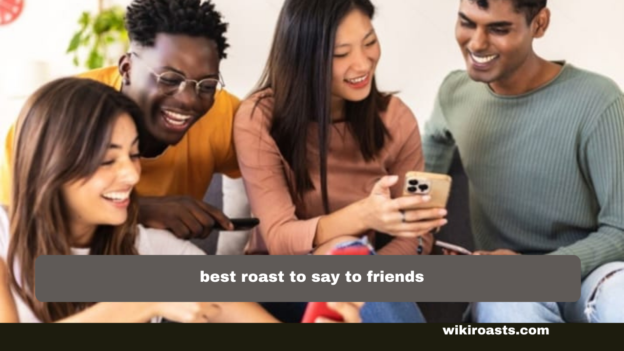 Best Roasts to Say to Friends