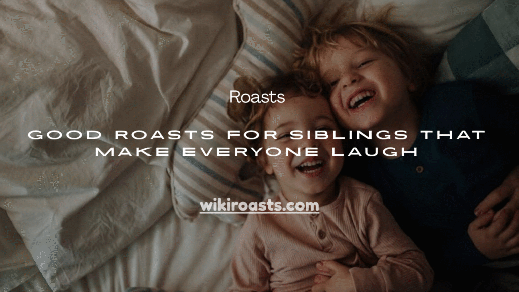 Good Roasts for Siblings