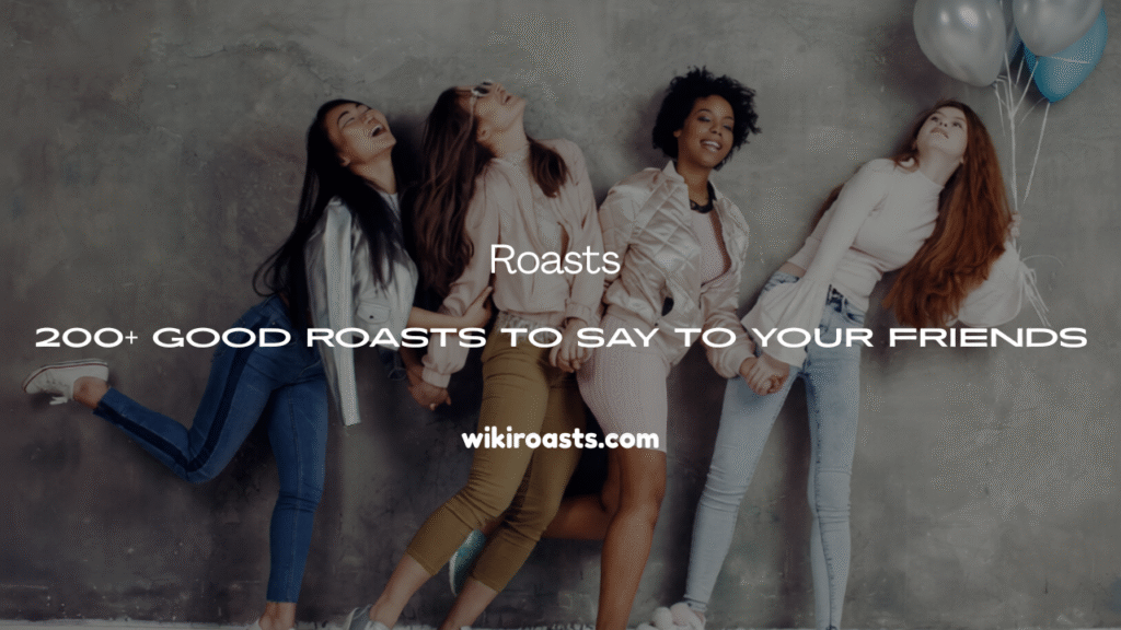 Good Roasts to Say to Your Friends