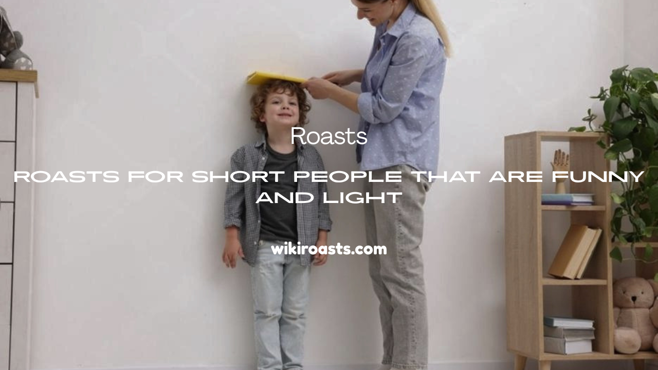 Roasts for Short People