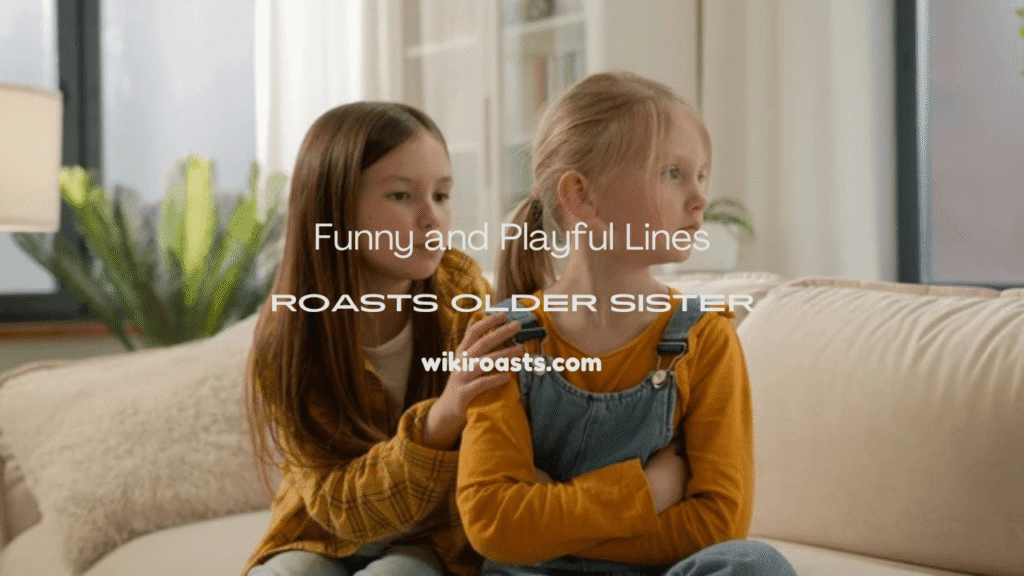  roasts older sister