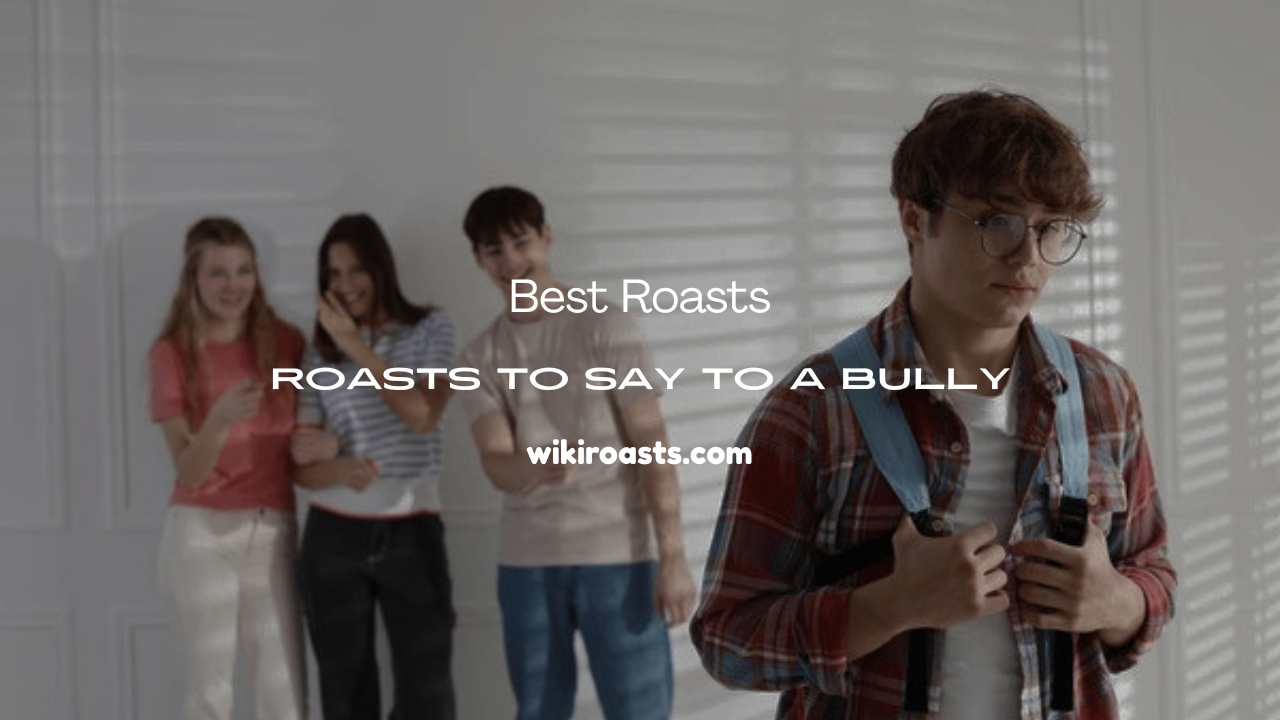 roasts to say to a bully