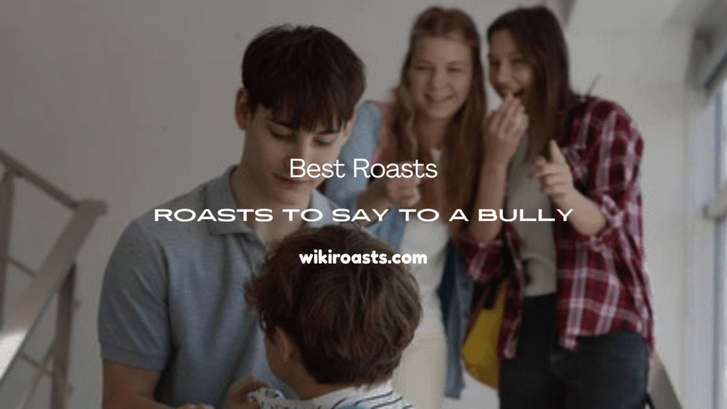 roasts to say to a bully