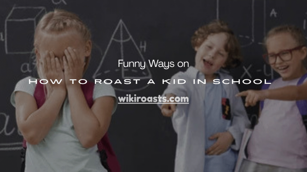 Roast a Kid in School