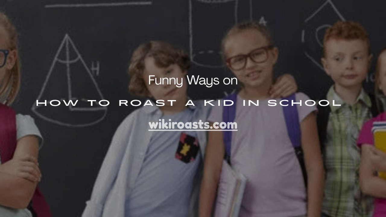 Roast a Kid in School