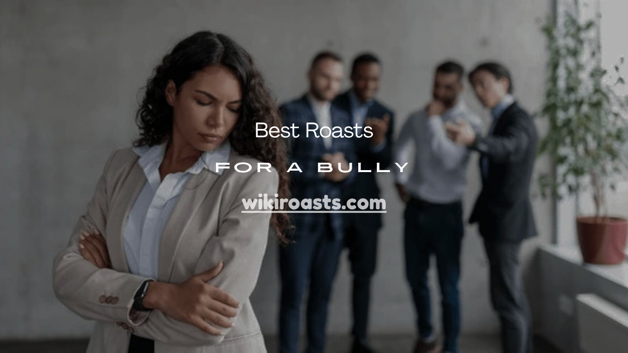 Roasts for a Bully
