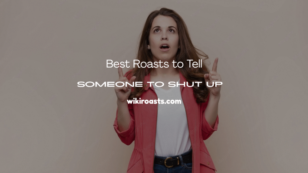 Roasts to Tell Someone to Shut Up