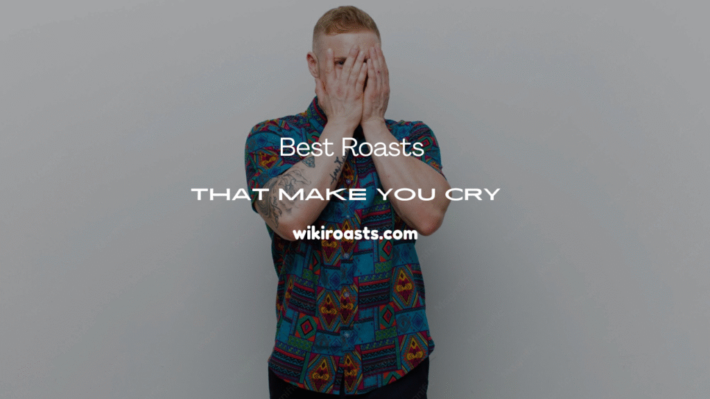Roasts That Make You Cry