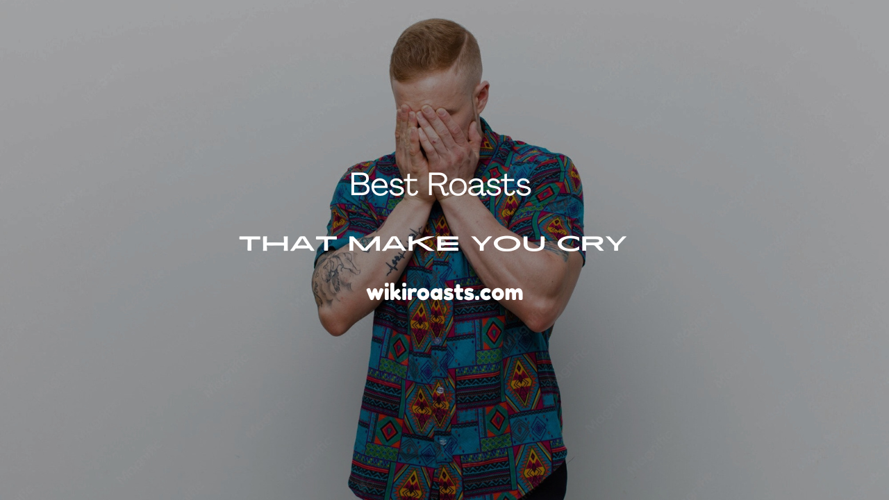 Roasts That Make You Cry