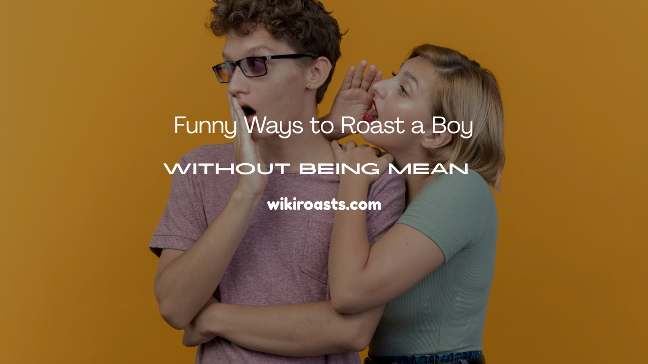 Funny Ways to Roast a Boy