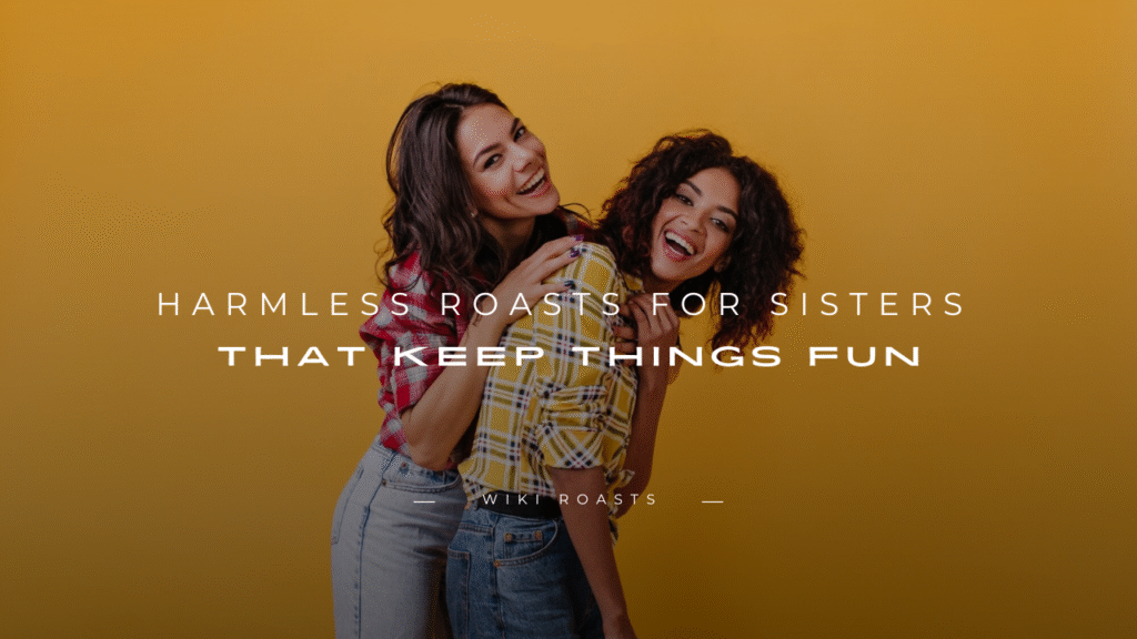 Roasts for Sisters