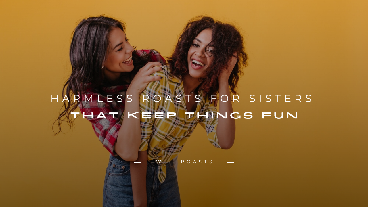 Roasts for Sisters