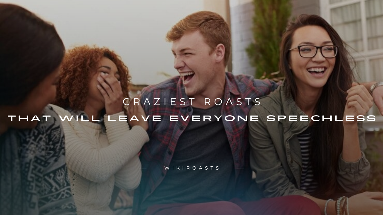 Craziest Roasts