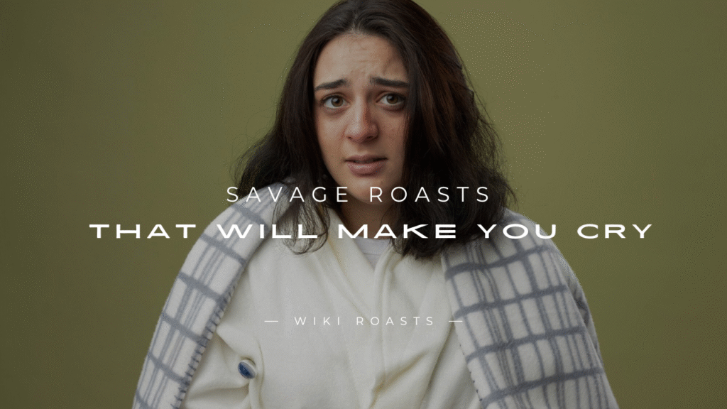 Savage Roasts That Will Make You Cry