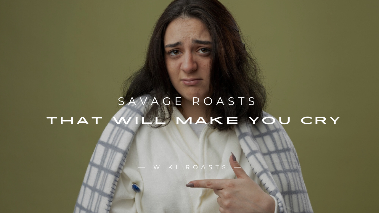 Savage Roasts That Will Make You Cry